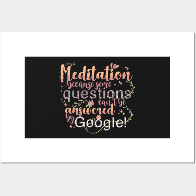 Meditation because some questions cant be answered by Google! Wall Art by monicasareen